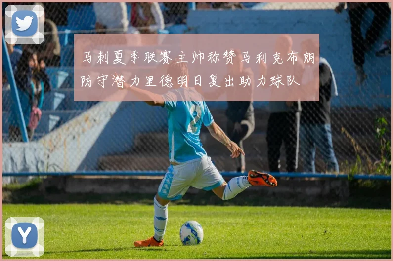 马刺夏季联赛主帅称赞马利克布朗防守潜力里德明日复出助力球队